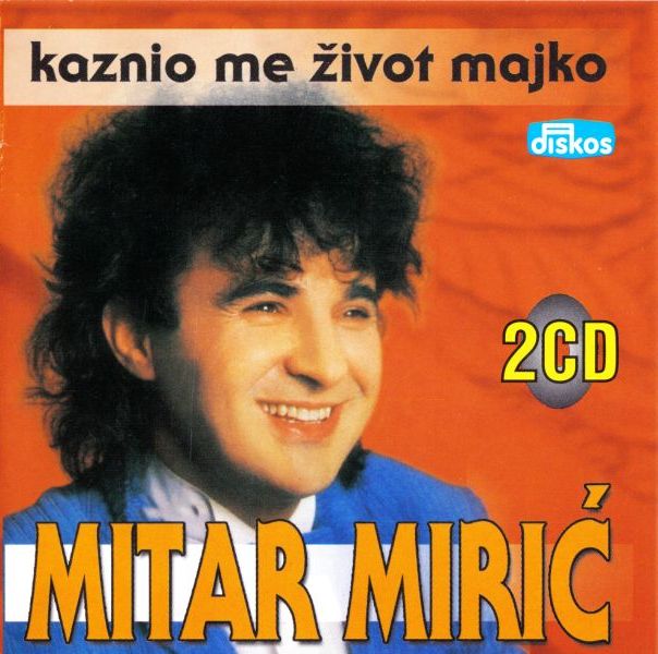 Mitar Miric 2007 - Kaznio me zivot majko / Ne moze nam niko nista 2CD